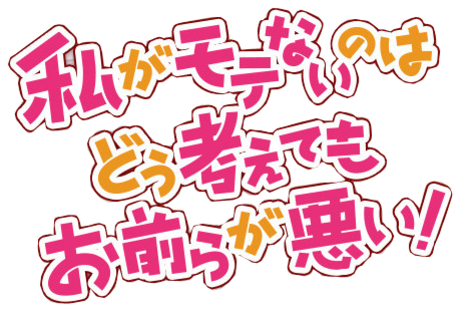 私がモテないのはどう考えてもお前らが悪い!