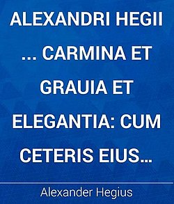 Alexandri Hegii ... Carmina et grauia et elegantia: cum ceteris eius ... 1503