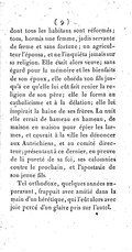 dont tous les habitans sont réformés ; tous, hormis une femme, jadis servante de ferme et sans fortune ; un agriculteur l’épousa, et ne l’inquiéta jamais sur sa religion. Elle était alors veuve ; sans égard pour la mémoire et les bienfaits de son époux, elle obséda son fils jusqu’à ce qu’elle lui eût fait renier la religion de son père ; elle le forma au catholicisme et à la délation ; elle lui inspirait la haine de ses frères. La nuit elle errait de hameau en hameau, de maison en maison pour épier les larmes, et courait à la ville les dénoncer aux Autrichiens, et au comité directeur ; présentant à ce dernier, en preuve de la pureté de sa foi, ses calomnies contre le prochain, et l’apostasie de son jeune fils. Tel orthodoxe, quelques années auparavant, frappait avec amitié dans la main d’un hérétique, qui l’eût alors avec joie percé d’un glaive pris sur l’autel.