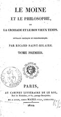 LE MOINE ET LE PHILOSOPHE, ou LA CROISADE ET LE BON VIEUX TEMPS. ouvrage critique et philosophique. PAR RICARD SAINT-HILAIRE. TOME PREMIER. PARIS, AU CABINET LITTÉRAIRE DE LE ROI, Rue de Richelieu, No 52, passage Beaujolois ; et à Lyon chez MANEL fils, libraire. 1820