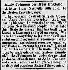 "I asked him for his autograph. He wrote 'Treason must be made odious and traitors punished.'" (Belmont Chronicle, St. Clairsville, Ohio, Oct. 8, 1863) "Andy Johnson on New England" Belmont Chronicle, October 8, 1863.jpg