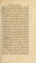 çant, ils s’y sont quelquefois ensevelis : soit qu’ils eussent volontairement borné l’objet et le cercle de leurs études, soit que la nature même de leur esprit les resserrât, à leur insu, dans de certaines limites, en s’occupant de la recherche des faits, ils ont négligé l’ensemble des idées ; ils ont fouillé et éclairé les ruines sans relever le monument ; et le lecteur ne trouve point dans leurs ouvrages ces vues générales qui nous aident à embrasser d’un coup d’œil une grande étendue de pays, une longue série de siècles, et qui nous font distinguer nettement, dans les ténèbres du passé, la marche de l’espèce humaine changeant sans cesse de forme et non de nature, de mœurs et non de passions, arrivant toujours aux mêmes résultats par des routes toujours diverses ; ces grandes vues enfin qui constituent la partie philosophique de l’histoire, et sans lesquelles elle n’est plus qu’un amas de faits incohérens, sans résultat comme sans liaison. Montesquieu, en revanche, dans ses Considérations sur les causes de la grandeur et de la décadence des Romains, jetant de toutes parts le coup d’œil du génie, a mis en avant sur ce sujet une foule d’idées toujours profondes, presque toujours neuves, mais quelquefois inexactes, et moins appuyées sur la véritable nature et la dépendance réelle des faits, que sur ces aperçus rapides et ingénieux auxquels un esprit supérieur s’abandonne trop aisément, parce qu’il trouve un vif plaisir à manifester sa puissance par cette espèce de création. Heureuse-