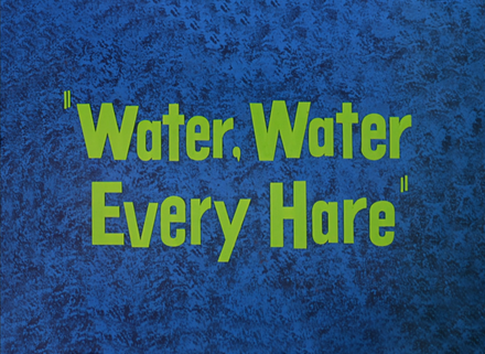 Water, Water Every Hare title card.png