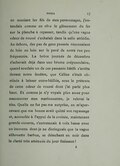 en maniant les fils de mes personnages, j’entendais comme en rêve le glissement du fer sur la planche à repasser, tandis qu’une vague odeur de roussi s’exhalait dans la salle attiédie. Au dehors, des pas de gens pressés résonnaient de loin en loin sur le pavé de notre rue peu fréquentée. La brève journée de décembre s’achevait déjà dans une brume crépusculaire, quand soudain un de ces passants hâtifs s’arrêta devant notre fenêtre, que Céline s’était obstinée à laisser entre-bâillée, sous le prétexte de cette odeur de roussi dont j’ai parlé plus haut. Et comme je n’y voyais plus assez pour manœuvrer mes marionnettes, je relevai la tête. Quelle ne fut pas ma surprise, en m’apercevant que ma bonne avait quitté son repassage et, accoudée à l’appui de la croisée, maintenant grande ouverte, s’entretenait à voix basse avec un inconnu dont je ne distinguais que la vague silhouette barbue, se détachant en noir dans la clarté très atténuée du jour finissant ?