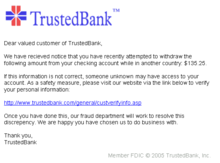 An example of a phishing email, disguised as an official email from a (fictional) bank. The sender is attempting to trick the recipient into revealing confidential information by confirming it at the phisher's website. Note the misspelling of the words received and discrepancy as recieved and discrepency, respectively. Although the URL of the bank's webpage appears to be legitimate, the hyperlink points at the phisher's webpage. PhishingTrustedBank.png