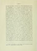 faisons pas un crime à Richard de s’être abondamment servi des « imprimés ». Je me rappelle avec quel accent presque ridicule l’un de nos « historiens » nous jeta un jour ce mot : « Vous savez, moi, je ne travaille que sur l’inédit. » Mais, ce serait le lieu de répéter avec Brunetière : « Ce qui m’inquiète, c’est quand je vois l’école historique nouvelle si familière avec les manuscrits, mais si fort brouillée avec les imprimés[3]. » Les imprimés peuvent avoir du bon, surtout si, comme pour ce qui regarde la Collection de Documents inédits sur l’Acadie, publiée en mil huit cent quatre-vingt-neuf, personne n’a encore fait usage de ces trésors ni ne les a mis en œuvre. Édouard Richard, — c’est là son grand mérite, — aura été le premier à disposer en corps d’édifice ces moëllons informes, et, de la compilation de Akins aussi bien que de celle dont je viens de parler, à construire un ensemble harmonieux et fort, où l’un se complète et se corrige par l’autre. L’architecte ne crée pas les pierres avec lesquelles l’on réalisera son plan. En a-t-il pour cela moins de gloire, si ce plan même est bien conçu, s’il a les lignes majestueuses, les justes proportions, et qu’il en sorte un monument où l’élégance s’allie à la solidité ? Que l’on n’oublie pas d’ailleurs que l’auteur d’Acadie, tout en écrivant l’histoire, faisait un plaidoyer, qu’il était, par ses pères, partie dans la cause débattue, que la voix, les souffrances imméritées, le sang outragé de ses ancêtres, demandaient, en lui et par lui,