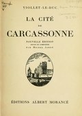 VIOLLET-LE-DUC LA CITÉ DE CARCASSONNE NOUVELLE ÉDITION REVUE ET COMPLÉTÉE par Michel Jordy ÉDITIONS ALBERT MORANCÉ