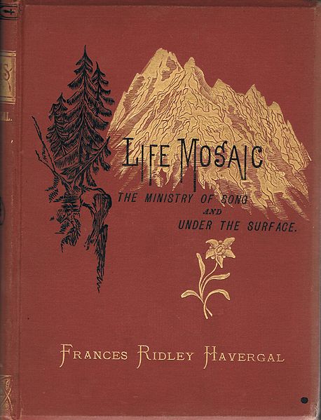 File:Cover of LIFE MOSAIC The Ministry of Song and Under the Surface, by Frances Ridley Havergal, A.D.F. Randolph & Co., 900 Broadway, New York, 1878.jpg