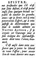 me perſuader que s’il n’eſt pas ſans defaut, il n’eſt point auſsi ſans quelque beauté capable de toucher les grandes ames ; et je ferois tort à cette penetration d’eſprit, et à cette juſteſſe de diſcernement que tout le monde admire en Vostre Altesse, ſi je croyois cet Ouvrage tout à fait indigne des applaudiſſemens dont vous l’avez honnoré. C’eſt auſsi dans cette confiance que je prens la liberté de vous l’offrir, pour avoir lieu de vous donner une