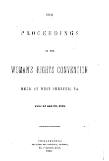 The Proceedings of the Woman's Rights Convention Held at West Chester, Pennsylvania, 1852 The Proceedings of the Woman's Rights Convention Held at West Chester, Pennsylvania, 1852.gif