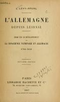 L. LÉVY-BRUHL L’ALLEMAGNE DEPUIS LEIBNIZ ESSAI SUR LE DEVELOPPEMENT DE LA CONSCIENCE NATIONALE EN ALLEMAGNE 1700-1848 DEUXIEME ÉDITION PARIS LIBRAIRIE HACHETTE ET Cie 79, BOULEVARD SAINT-GERMAIN, 79 1907 Droits de traduction et de reproduction réservés.