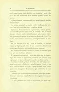 sur le pont pour aller décoller son pantalon ; mais à la place de son vêtement, il ne trouva qu’une queue de morue. — Décidément, murmura-t-il, ces gens-là ont le diable dans le corps ! Au même moment, sa culotte, roulée en boule, fut lancée d’une vergue et lui arriva en pleine figure. Cette fois, il devint furieux. Apercevant, sur la proue, un matelot qui riait aux éclats, il courut à lui, mais ce dernier s’élança sur le mât de beaupré qui, comme on le sait, prolonge la proue et s’avance au-dessus de l’eau. Valentin, lancé comme un boulet, passa par-dessus le bordage. — Un homme à la mer ! cria le matelot, en même temps qu’il plongeait. Cinq de ses camarades l’imitèrent si bien que Valentin fut immédiatement repêché. Le lieutenant avait fait mettre en panne et ordonné que l’on mît une chaloupe à la mer. L’embarcation touchait à peine les flots, que le domestique du comte en approchait, soulevé par quatre bras vigoureux, ce qui lui donnait l’aspect d’un dieu marin. Tant qu’il s’était agi de se divertir, on n’avait pas ménagé les avanies à Valentin ; mais lorsqu’on l’avait vu en péril, chacun s’était précipité à son secours, avec cette généreuse abnégation de soi-même qui caractérise la race française. Aussitôt que la chaloupe fut remontée, ainsi que Valentin et ses sauveurs, Charles Vernier harangua sévèrement l’équipage. — Vos plaisanteries, dit-il en terminant, ont failli coû-