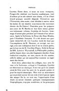 Lucrèce. Entre deux, si nous ne nous trompons, Pongerville rééditait son Lucrèce académique, trait d’audace qu’on eût admiré sans doute, s’il ne s’était trouvé presque aussitôt dépassé. Croirait-on que l’Université, alma mater, s’est décidée à mettre entre les mains de ses tendres nourrissons des morceaux choisis du De Natura ? Peut-être pour les préparer aux cours de M. Martha et leur faire mieux goûter son intéressant volume, Le poëme de Lucrèce, hommage d’autant plus précieux qu’il émane d’un adversaire. Après la Sorbonne, la Revue des Deux Mondes, puis l’Académie française. Il a été donné aux quarante immortels de voir Lucrèce traité de haut par l’incompétence de M. Marmier, et corrigé, oui corrigé, avec une indulgence dont il ne se soucie guère, par le bon ton de M. Cuvillier-Fleury. Enfin la Revue de MM. Littré et Wyrouboff, la Philosophie positive, publie depuis deux ans, des fragments étendus d’une traduction complète, en vers, œuvre de dix années, celle-là même qui est aujourd’hui soumise au jugement des lettrés. Ainsi donc, admis dans les collèges, reçu avec faveur à la Sorbonne, critiqué à l’Académie, Lucrèce est désormais un classique. Il est vrai qu’il n’a jamais cessé de l’être pour les amis de la grande poésie et pour les esprits émancipés. Mais tout ce mouvement qui se produit autour de son nom n’est-il pas un signe des temps ? De là, en tout cas, l’opportunité d’une étude où seront résumés quelques renseignements biographiques, trop peu nombreux, et les principaux