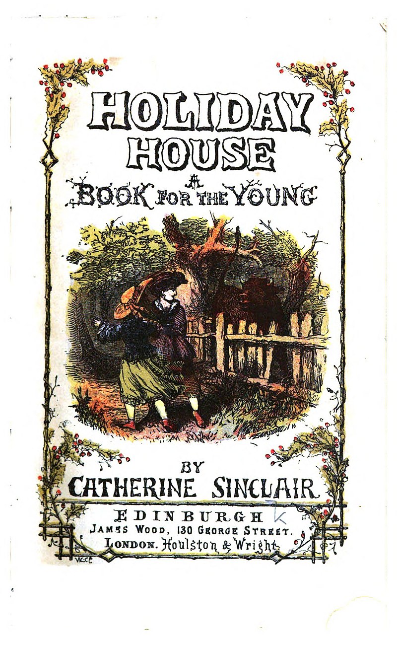 https://upload.wikimedia.org/wikipedia/commons/thumb/e/e3/Holiday_House_-_Catherine_Sinclair_-_James_Wood_-_Houlston_and_Wright.jpg/800px-Holiday_House_-_Catherine_Sinclair_-_James_Wood_-_Houlston_and_Wright.jpg