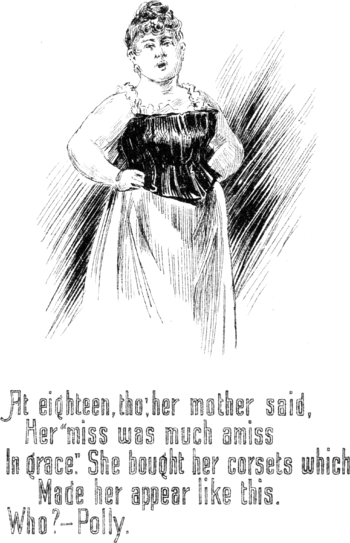 At eighteen, tho; her mother said, Her “miss was much amiss in grace.” She bought her corsets which Made her appear like this. Who?—Polly.