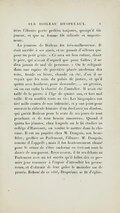 frère l’illustre poëte préféra toujours, quoiqu’il fût joueur, et que sa femme fût ridicule et impertinente. La jeunesse de Boileau fut très-malheureuse. Il était sacrifié à ses aînés, et ne passait d’ailleurs que pour un petit génie. « Ce sera un bon enfant, disait le père, qui n’avait d’orgueil que pour Gilles ; il ne dira jamais de mal de personne. » On le reléguait dans une espèce de poivrière placée au-dessus des toits, froide en hiver, chaude en été, d’où il ne voyait que les toits du palais de justice, et qu’il quitta avec bonheur, pour descendre… au grenier, où on eut enfin la charité de l’installer. Il avait été taillé de la pierre à l’âge de quatre ans, et fort mal taillé. Il en souffrit toute sa vie. Les biographes ont tiré mille contes de son infirmité, et y ont joint pour surcroît la ridicule histoire d’un duel avec un dindon, qui guérit Boileau pour le reste de ses jours de tout penchant et de tout besoin amoureux. Quand il quitta les jésuites, chez lesquels on le fit étudier au collège d’Harcourt, on voulut le mettre dans la chicane. Il eut un pupitre chez M. Dongois, son beau-frère, greffier au Parlement, l’illustre M. Dongois, comme il l’appelle ; mais il fut honteusement chassé pour le crime de s’être endormi en écrivant sous la dictée de son parent. Reçu avocat, il fit ses débuts au Parlement avec un tel succès qu’il fallut dès ce premier jour renoncer à l’espoir d’attendrir les procureurs, et d’obtenir de leur grâce le moindre sac de procès. Rebuté de ce côté, Despréaux se fit d’église.