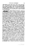 nulle couleur. Ce n’est plus Amyot ; mais ce n’est pas davantage, c’est peut-être encore moins Plutarque. Souvent la diffusion de Dacier est extrême ; mais c’est une diffusion fatigante, ennuyeuse, insipide, tandis qu’il y a, jusque dans le bavardage du vieil interprète, je ne sais quelle grâce et quelle séduction qui vous entraînent. L’abbé Ricard a traduit Plutarque tout entier, d’abord les Morales, puis après les Vies. Ce dernier ouvrage a été imprimé un grand nombre de fois ; et on le réimprime encore tous les deux ou trois ans, en l’émaillant, à chaque édition nouvelle, de nouvelles fautes d’impression, comme si l’on travaillait, de dessein prémédité, à lui faire perdre insensiblement toute ressemblance avec l’original. C’est à travers Ricard qu’aujourd’hui l’on juge Plutarque historien. Le succès de cette traduction ne prouve qu’une chose, c’est que la possession d’un Plutarque est un besoin assez universel, ou, si l’on veut, qu’il est impossible de dépouiller complètement ces intéressants tableaux de tous leurs attraits. Ricard est fort inférieur à Dacier, et par la science, et par l’exactitude, et par le style même. Il y a, dans ses "Vies", des fautes contre le sens que n’avait point faites Dacier ; et ses remarques mêmes prouvent qu’il n’avait qu’une connaissance assez superficielle de la langue et de la littérature grecques. On ne peut pas dire qu’il soit diffus ; et il y a des passages où son expression ne manque ni de pittoresque ni d’énergie. Mais les impropriétés de termes, les répétitions, les tours vicieux ou obscurs, la roideur, la sécheresse, accusent à chaque instant, ou la précipitation du traducteur, ou sa lassitude, ou son impuissance. Quant à ses vers, car il avait la manie de rimer les citations, ce qu’on en peut dire de mieux, c’est qu’ils sont ridicules : aussi bien, il est difficile de ne se pas jeter hors du sens commun, dès qu’on essaye, poëte ou non, de traduire des vers grecs en vers français, et avec la prétention de dire exactement ce qu’ils disent. Enfin, Ricard est à Dacier ce que Tallemant, suivant le satirique, était au vieil interprète. C’est Dacier qu’il a traduit, bien plus encore que Plutarque même : heureux s’il lui avait été constamment