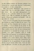 la plus sublime mission de l’homme, puisque c’est l’exercice de la pensée qui cherche à comprendre le monde et à le faire comprendre. Mais aujourd’hui l’humanité croit pouvoir se passer d’art. Elle ne veut plus méditer, contempler, rêver : elle veut jouir physiquement. Les hautes et les profondes vérités lui sont indifférentes : il lui suffit de contenter ses appétits corporels. L’humanité présente est bestiale : elle n’a que faire des artistes. L’art, c’est encore le goût. C’est, sur tous les objets que façonne un artiste, le reflet de son cœur. C’est le sourire de l’âme humaine sur la maison et sur le mobilier… C’est le charme de la pensée et du sentiment incorporé à tout ce qui sert aux hommes. Mais combien sont-ils ceux de nos contemporains qui éprouvent la nécessité de se loger ou de se meubler avec goût ? Autrefois, dans la vieille France, l’art était partout. Les moindres bourgeois, les paysans même ne faisaient usage que d’objets aimables à voir. Leurs chaises, leurs tables, leurs marmites, leurs brocs étaient jolis. Aujourd’hui l’art est chassé de la vie quotidienne. Ce qui est utile, dit-on, n’a pas besoin d’être beau. Tout est laid, tout est fabriqué à la hâte et sans grâce par des