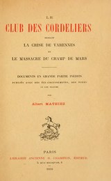 Mathiez - Le Club des Cordeliers pendant la crise de Varennes, et le massacre du Champ de Mars, 1910.djvu
