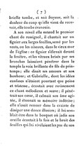 brielle tombe, et soit frayeur, soit la douleur du coup qu’elle vient de recevoir, elle tombe évanouie. À son réveil elle entend le premier chant du rossignol, il chantait sur un figuier aux larges feuilles, semé par les vents, ou les oiseaux, dans le vieux mur de l’église : ce figuier s’élevait devant la fenêtre, et les vitraux brisés par ses branches laissaient pénétrer dans le temple la voix brillante du fils du printemps ; elle disait ses amours et son bonheur ; et Gabrielle, dont les idées confuses n’étaient pourtant que peine et tristesse, écoutait avec ravissement ce chant mélodieux et suave ; il pénétrait son cœur, il calmait son âme agitée, il étonnait sa mémoire indécise ; elle n’osait remuer dans la crainte de dissiper une douce illusion ; il lui semblait être dans le bosquet où jadis son oreille écoutait à la fois et le bruit des feuilles qui lui révélaient les pas de son