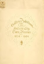 Миниатюра для Файл:1854-1904. Zur Feier des Fünfzigjährigen Jubiläums des Hudson City Turn-Vereins. 23.-27. November 1904, Jersey City (IA 18541904zurfeier00germ).pdf