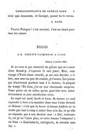 ainsi que Jeannette, et Georget, quand tu le verras. G. SAND. Pauvre Pologne ! c’est navrant, c’est un deuil pour tous les cœurs. DXLIII À M. AUGUSTE VACQUERIE, À PARIS Nohant, 4 janvier 1864. Je ne vous ai pas remercié du plaisir que m’a causé Jean Baudry. J’espérais le voir jouer. Mais, mon voyage à Paris étant retardé, je me suis décidée à le lire, non sans un peu de crainte, je l’avoue. Les pièces qui réussissent perdent tant à la lecture, la plupart du temps ! Eh bien, j’ai eu une charmante surprise. Votre pièce est de celles qu’on peut lire avec attendrissement et avec satisfaction vraie. Le sujet est neuf, hardi et beau. Je trouve un seul reproche à faire à la manière dont vous l’avez déroulé et dénoué : c’est que la brave et bonne Andrée ne se mette pas tout à coup à aimer Jean à la fin, et qu’elle ne réponde pas à son dernier mot : « Oui, ramenez-le, car je ne l’aime plus, et votre femme l’adoptera ! » ou bien : « Guérissez-le, corrigez-le, et revenez sans lui. »