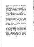 drogman à la légation de France à Téhéran, savait sans doute le persan, mais n’avait qu’une connaissance médiocre du français. Il a réussi dans la tâche difficile d’obscurcir la lumineuse beauté du poème persan et ce qu’il nous donne est à dégoûter de Khayyam. Voici sa traduction du même quatrain : Ô Khayyam, quand tu es ivre, sois dans l’allégresse. Quand tu es assis auprès d’une belle, sois joyeux. Puisque la fin des choses de ce monde, c’est le néant. Suppose que tu n’es pas, et puisque tu es, livre-toi au plaisir. Il faut remarquer ici que, comme il est de règle dans les quatrains persans, les premier, second et quatrième vers riment, et le troisième est un vers blanc. Dans le quatrain que nous donnons, Omar Khayyam termine les premier, deuxième et quatrième vers par les