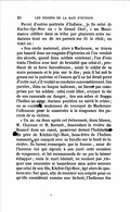 Parmi d’autres portraits d’Indiens, je fis celui de Kitchie-Ogi-Maw ou « le Grand Chef, » un Manomance célèbre dans sa tribu par plusieurs actes audacieux dont un de ses parents me fit le récit ; en voici un : « Son oncle maternel, alors à Mackenaw, se trouva par hasard dans un magasin d’épiceries où l’on vendait des alcools, quand deux soldats entrèrent ; l’un d’eux traita l’Indien avec tant de brutalité que celui-ci, profitant de sa force herculéenne, saisit le soldat de sa main puissante et le jeta sur le dos ; puis il lui mit le genou sur la poitrine et l’assura qu’il ne lui ferait point d’autre mal, s’il voulait se conduire convenablement. Ces paroles, dites en langue indienne, ne furent pas comprises par les soldats : celui resté libre, croyant la vie de son camarade en danger, tira son sabre et frappa l’Indien au cœur. Aucune punition ne suivit le crime ; on se contenta seulement de renvoyer de Mackenaw l’offenseur pour le soustraire à la vengeance des parents de sa victime. « Un an ou deux après cet événement, deux blancs, M. Clayman et M. Burnett, descendant la rivière du Renard dans un canot, passèrent devant l’habitation du père de Kitchie-Ogi-Maw, beau-frère de l’Indien massacré, qui campait avec sa famille sur le bord de la rivière. Ils furent remarqués par la femme, sœur de l’homme tué qui signala à son mari cette occasion de vengeance, et lui recommanda de ne pas la laisser échapper ; mais le mari hésitait, ne voulant pas risquer une rencontre si hasardeuse sans autre secours que celui de son fils, Kitchie-Ogi-Maw, âgé alors de quatorze ans. Sur quoi, afin de montrer son mépris pour ce qu’elle considérait comme une lâcheté, l’Indienne ôta