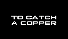 To Catch a Copper.png