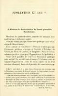 SPOLIATION ET LOI[1]. À Messieurs les Protectionistes du Conseil général des Manufactures. Messieurs les protectionistes, causons un moment avec modération et de bonne amitié. Vous ne voulez pas que l’économie politique croie et enseigne le libre-échange. C’est comme si vous disiez : « Nous ne voulons pas que l’économie politique s’occupe de Société, d’Échange, de Valeur, de Droit, de Justice, de Propriété. Nous ne reconnaissons que deux principes, l’Oppression et la Spoliation. » Vous est-il possible de concevoir l’économie politique sans société ? la société sans échanges ? l’échange sans un rapport d’appréciation entre les deux objets ou les deux services échangés ? Vous est-il possible de concevoir ce