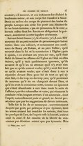 content ; » il mourut, et son testament fut déchiré le lendemain même, et son corps fut transféré à Saint-Denis au milieu des coups de pierre et des huées du peuple. Lorsque son cœur fut porté aux Jésuites de la rue Saint-Antoine, « pas six personnes de la cour, » hormis celles dont les fonctions obligeaient la présence, assistèrent à cette lugubre cérémonie. Suivant Saint-Simon[6], le 26 août 1716, Louis XIV mourant dit au petit nombre de personnes qui étaient restées dans son cabinet, et notamment aux cardinaux de Bussy, de Rohan, et au père Tellier, qu’il mourait dans la foi et la soumission à l’Église ; puis il ajouta, « en arrêtant ses yeux sur eux, qu’il était fâché de laisser les affaires de l’Église en l’état où elles étaient, qu’il y était parfaitement ignorant, qu’ils savaient et qu’il les en attestait qu’il n’y avait rien fait que ce qu’ils avaient voulu ; qu’il y avait fait tout ce qu’ils avaient voulu ; que c’était donc à eux à répondre devant Dieu pour lui de tout ce qui s’y était fait, et du trop ou du trop peu ; qu’il protestait de nouveau qu’il les en chargeait devant Dieu, et qu’il en avait la conscience nette, comme un ignorant qui s’était abandonné à eux dans toute la suite de l’affaire, » paroles solennelles et vraies, qui résument la conduite et les longues erreurs d’un souverain, dont l’esprit, naturellement juste et grand, ne devint persécuteur que par les suggestions de dévots intéressés. Telle fut la fin de ce monarque, souverainement despote par goût, par politique et par égoïsme, dont les armes avaient fait trembler les nations, dont tous les prodiges de l’art, de l’esprit et de la beauté, avaient orné la cour. Il fut ennemi de la liberté de conscience par dévotion autant que par tyrannie. Mais