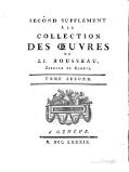 SECOND SUPPLÉMENT À LA COLLECTION DES ŒUVRES DE J. J. ROUSSEAU, Citoyen de Genève. TOME SECOND. À GENEVE. M. DCC. LXXXIX.