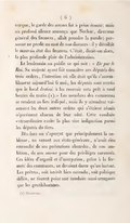 monarque, le garde des sceaux fut à peine écouté ; mais un profond silence annonça que Necker, directeur général des finances, allait prendre la parole ; personne ne perdit un mot de son discours : il y dévoilait le mauvais état des finances. C’était, disait-on alors, la plus profonde plaie de l’administration. Le lendemain on publie ce qui suit : « De par le Roi. Sa majesté ayant fait connaître aux députés des trois ordres, l’intention où elle était qu’ils s’assemblassent aujourd’hui 6 mai, les députés sont avertis que le local destiné à les recevoir sera prêt à neuf heures du matin[1]. » Les membres des communes se rendent au lieu indiqué, mais ils y attendent vainement les deux autres ordres qui s’étaient réunis séparément chacun de leur côté. Cette conduite extraordinaire excite la plus vive indignation parmi les députés du tiers. Dès-lors on s’aperçut que principalement la noblesse, en venant aux états-généraux, n’avait rien retranché de ses prétentions absurdes, de son ambition, de son amour pour des priviléges surannés. Ces idées d’orgueil et d’usurpation, grâce à la fermeté des communes, ne devaient durer qu’un instant. Les prêtres, soit intérêt bien entendu, soit politique déliée, ne tinrent point une conduite aussi arrogante que les gentilshommes.