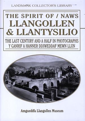 Delwedd:Spirit of Llangollen and Llantysilio, The - The Last Century and a Half in Photographs - Naws Llangollen a Llantysilio - Y Ganrif a Hanner Ddiweddaf Mewn Llun (llyfr).jpg