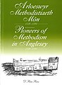 Arloeswyr Methodistiaeth Môn 1730-1791 - Pioneers of Methodism in Anglesey 1730-1791 (llyfr).jpg