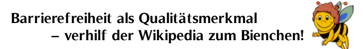 Barrierefreiheit als Qualitätsmerkmal – verhilf der Wikipedia zum Bienchen!