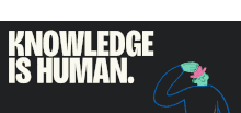 Knowledge is human.gif