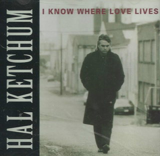 I Know Where Love Lives 1991 single by Hal Ketchum