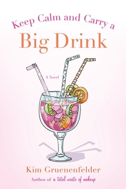 <i>Keep Calm and Carry a Big Drink</i> 2013 romantic comedy novel by Kim Gruenenfelder