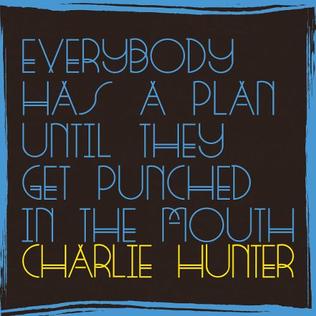 <i>Everybody Has a Plan Until They Get Punched in the Mouth</i> 2016 studio album by Charlie Hunter