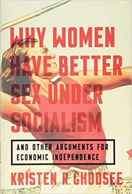 <i>Why Women Have Better Sex Under Socialism</i> 2018 book by Kristen Ghodsee