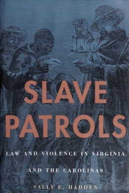 <i>Slave Patrols: Law and Violence in Virginia and the Carolinas</i> Slave Patrols is a 2001 nonfiction book by historian Sally E. Hadden