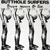 Later editions of Alternative Tentacles' 12-inch vinyl version of Butthole Surfers' debut EP include the words "Brown Reason to Live" on the cover.