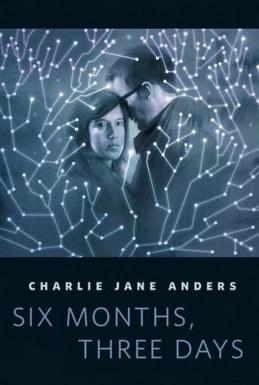 <i>Six Months, Three Days</i> 2011 novelette by Charlie Jane Anders