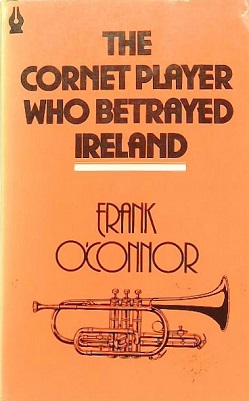 <i>The Cornet Player Who Betrayed Ireland</i> Compilation of stories by Frank OConnor