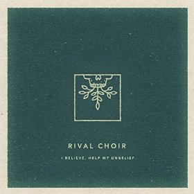 <i>I Believe, Help My Unbelief</i> 2016 studio album by Rival Choir