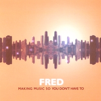 Fred - Making Music So You Don't Have To.jpg