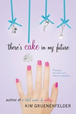 <i>Theres Cake in My Future</i> 2010 romantic comedy novel by Kim Gruenenfelder