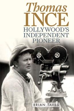 <i>Thomas Ince: Hollywoods Independent Pioneer</i>