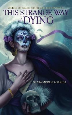 <i>This Strange Way of Dying</i> 2013 collection of short stories by Silvia Moreno-Garcia